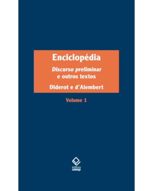 ENCICLOPÉDIA, OU DICIONÁRIO RAZOADO DAS CIÊNCIAS, DAS ARTES E DOS OFÍCIOS - VOL. 1: DISCURSO PRELIMINAR E OUTROS TEXTOS
