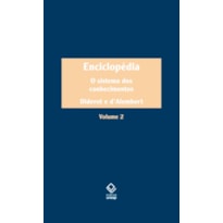 ENCICLOPÉDIA, OU DICIONÁRIO RAZOADO DAS CIÊNCIAS, DAS ARTES E DOS OFÍCIOS - VOL. 2: O SISTEMA DOS CONHECIMENTOS