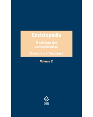 ENCICLOPÉDIA, OU DICIONÁRIO RAZOADO DAS CIÊNCIAS, DAS ARTES E DOS OFÍCIOS - VOL. 2: O SISTEMA DOS CONHECIMENTOS