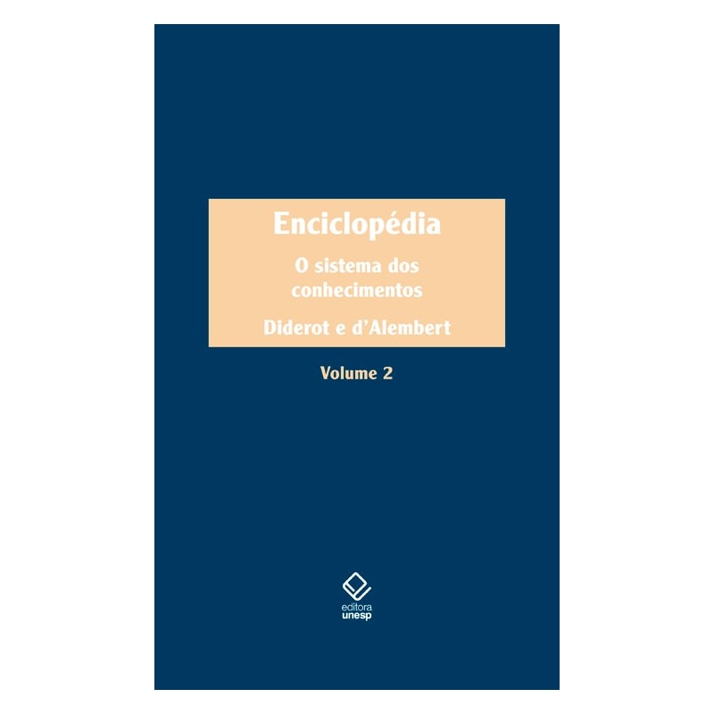 ENCICLOPÉDIA, OU DICIONÁRIO RAZOADO DAS CIÊNCIAS, DAS ARTES E DOS OFÍCIOS - VOL. 2: O SISTEMA DOS CONHECIMENTOS