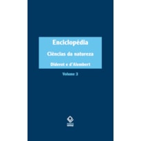ENCICLOPÉDIA, OU DICIONÁRIO RAZOADO DAS CIÊNCIAS, DAS ARTES E DOS OFÍCIOS - VOL. 3: CIÊNCIAS DA NATUREZA
