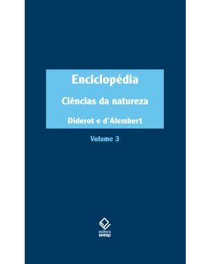 ENCICLOPÉDIA, OU DICIONÁRIO RAZOADO DAS CIÊNCIAS, DAS ARTES E DOS OFÍCIOS - VOL. 3: CIÊNCIAS DA NATUREZA