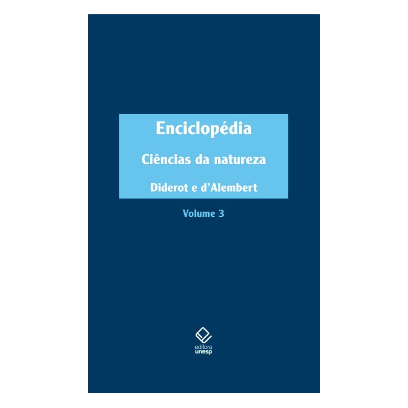 ENCICLOPÉDIA, OU DICIONÁRIO RAZOADO DAS CIÊNCIAS, DAS ARTES E DOS OFÍCIOS - VOL. 3: CIÊNCIAS DA NATUREZA