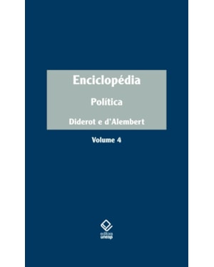 ENCICLOPÉDIA, OU DICIONÁRIO RAZOADO DAS CIÊNCIAS, DAS ARTES E DOS OFÍCIOS - VOL. 4: POLÍTICA