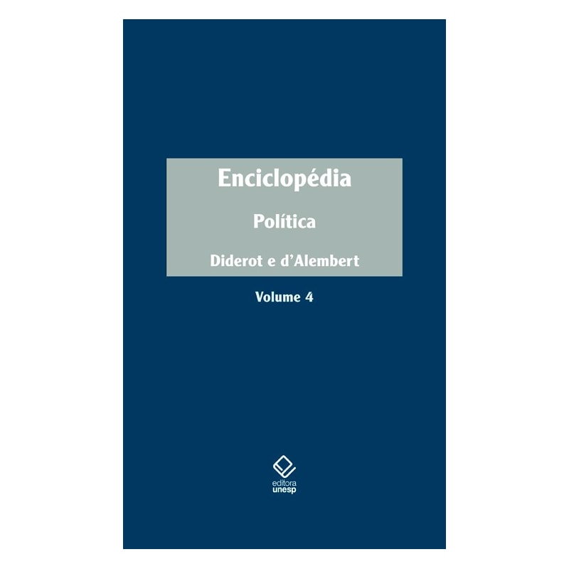 ENCICLOPÉDIA, OU DICIONÁRIO RAZOADO DAS CIÊNCIAS, DAS ARTES E DOS OFÍCIOS - VOL. 4: POLÍTICA