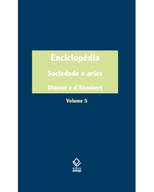 ENCICLOPÉDIA, OU DICIONÁRIO RAZOADO DAS CIÊNCIAS, DAS ARTES E DOS OFÍCIOS - VOL. 5: SOCIEDADE E ARTES