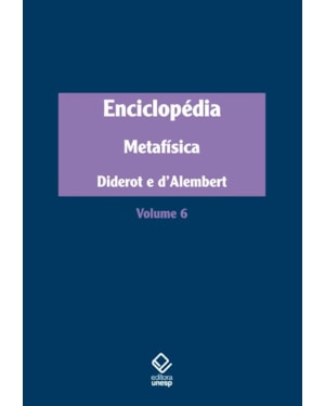 ENCICLOPÉDIA, OU DICIONÁRIO RAZOADO DAS CIÊNCIAS, DAS ARTES E DOS OFÍCIOS - VOL. 6: METAFÍSICA