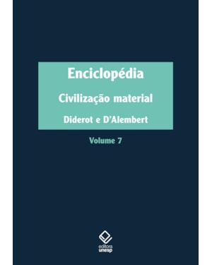 ENCICLOPÉDIA, OU DICIONÁRIO RAZOADO DAS CIÊNCIAS, DAS ARTES E DOS OFÍCIOS - VOL. 7: CIVILIZAÇÃO MATERIAL