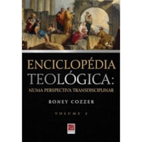 ENCICLOPÉDIA TEOLÓGICA: NUMA PERSPECTIVA TRANSDISCIPLINAR VOL. 2