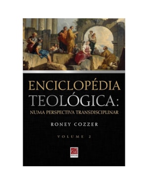 ENCICLOPÉDIA TEOLÓGICA: NUMA PERSPECTIVA TRANSDISCIPLINAR VOL. 2