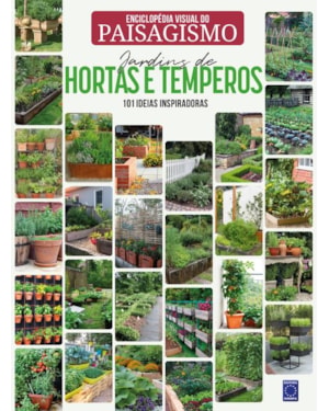 ENCICLOPÉDIA VISUAL DO PAISAGISMO - JARDINS DE HORTAS E TEMPEROS: 101 IDEIAS INSPIRADORAS