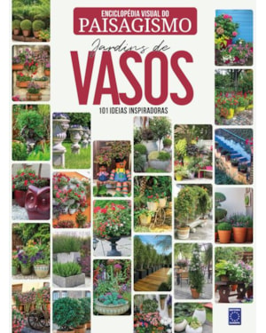 ENCICLOPÉDIA VISUAL DO PAISAGISMO - JARDINS DE VASOS: 101 IDEIAS INSPIRADORAS