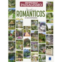 ENCICLOPÉDIA VISUAL DO PAISAGISMO - JARDINS ROMÂNTICOS: 101 IDEIAS INSPIRADORAS