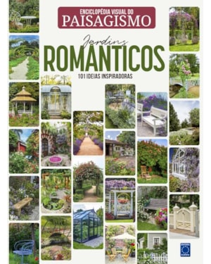ENCICLOPÉDIA VISUAL DO PAISAGISMO - JARDINS ROMÂNTICOS: 101 IDEIAS INSPIRADORAS