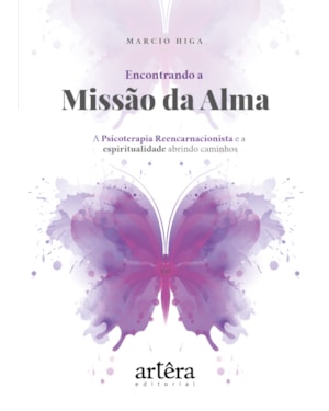 ENCONTRANDO A MISSÃO DA ALMA: A PSICOTERAPIA REENCARNACIONISTA E A ESPIRITUALIDADE ABRINDO CAMINHOS