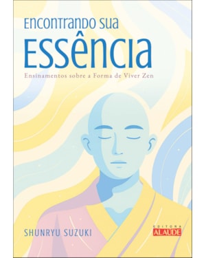 Encontrando sua essência: ensinamentos sobre a forma de viver zen