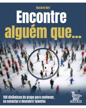ENCONTRE ALGUÉM QUE: 100 DINÂMICAS DE GRUPO PARA CONHECER, SE CONECTAR E DESCOBRIR TALENTOS