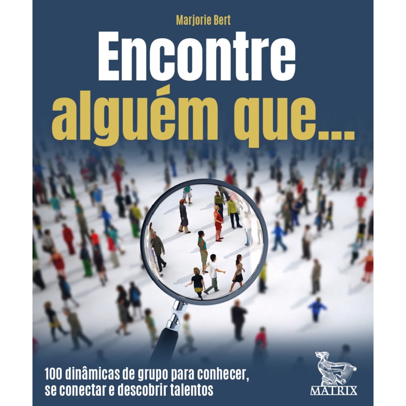 ENCONTRE ALGUÉM QUE: 100 DINÂMICAS DE GRUPO PARA CONHECER, SE CONECTAR E DESCOBRIR TALENTOS