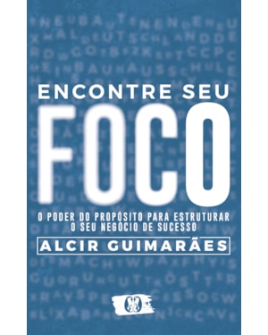 Encontre seu foco: o poder do propósito para estruturar o seu negócio de sucesso