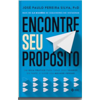 ENCONTRE SEU PROPÓSITO: UM GUIA PRÁTICO PARA TIRAR SEUS SONHOS DO PAPEL E VIVER SUA MELHOR VERSÃO