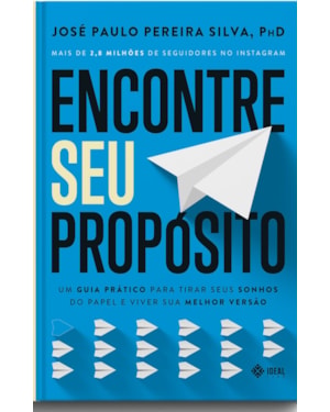 ENCONTRE SEU PROPÓSITO: UM GUIA PRÁTICO PARA TIRAR SEUS SONHOS DO PAPEL E VIVER SUA MELHOR VERSÃO