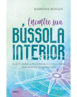 Encontre sua bússola interior: o guia para a felicidade e o equilíbrio num mar de informações