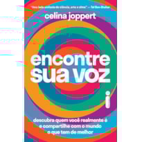 ENCONTRE SUA VOZ: DESCUBRA QUEM VOCÊ REALMENTE É E COMPARTILHE COM O MUNDO O QUE TEM DE MELHOR