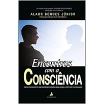ENCONTROS COM A CONSCIÊNCIA - CASOS FREQUENTES EM CENTROS ESPÍRITAS E VALIOSAS LIÇÕES DE CHICO XAVIER