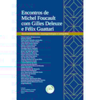 ENCONTROS DE MICHEL FOUCAULT COM GILLES DELEUZE E FÉLIX GUATTARI: GOVERNAMENTALIDADES, ARQUEOGENEALOGIAS E CARTOGRAFIAS