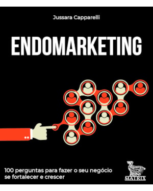 ENDOMARKETING: 100 PERGUNTAS PARA FAZER O SEU NEGÓCIO SE FORTALECER E CRESCER