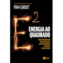 ENERGIA AO QUADRADO: NOVE EXPERIMENTOS PARA PROVAR QUE SEUS PENSAMENTOS MOLDAM A SUA REALIDADE