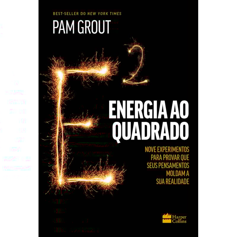 ENERGIA AO QUADRADO: NOVE EXPERIMENTOS PARA PROVAR QUE SEUS PENSAMENTOS MOLDAM A SUA REALIDADE