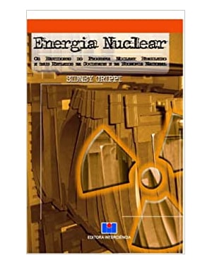 Energia nuclear: os bastidores do programa nuclear brasileiro e seus reflexos na sociedade e na economia nacional