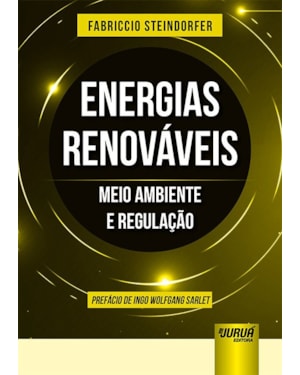 ENERGIAS RENOVÁVEIS - MEIO AMBIENTE E REGULAÇÃO - PREFÁCIO DE INGO WOLFGANG SARLET