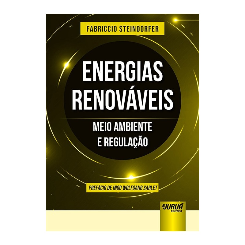ENERGIAS RENOVÁVEIS - MEIO AMBIENTE E REGULAÇÃO - PREFÁCIO DE INGO WOLFGANG SARLET