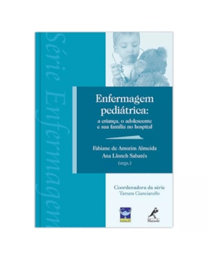 Enfermagem pediátrica: A criança, o adolescente e sua família no hospital