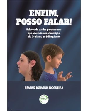 ENFIM, POSSO FALAR!: RELATOS DE SURDOS PARANAENSES QUE VIVENCIARAM A TRANSIÇÃO DO ORALISMO AO BILINGUISMO