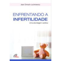 ENFRENTANDO A INFERTILIDADE - UMA ABORDAGEM CATÓLICA