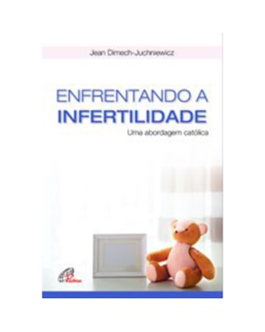 ENFRENTANDO A INFERTILIDADE: UMA ABORDAGEM CATÓLICA
