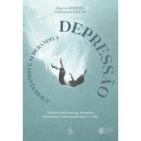 Enfrentando e superando a depressão - 2ª Ed: discernindo causas, tratando sintomas e renascendo para a vida