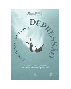 Enfrentando e superando a depressão - 2ª Ed: discernindo causas, tratando sintomas e renascendo para a vida