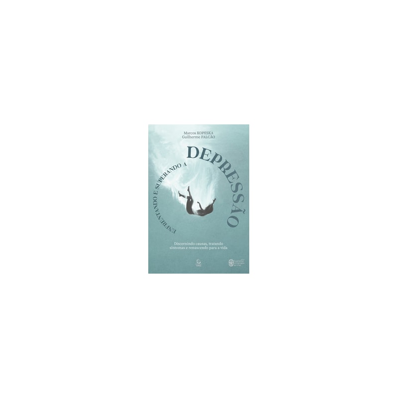 Enfrentando e superando a depressão - 2ª Ed: discernindo causas, tratando sintomas e renascendo para a vida