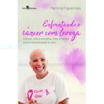 Enfrentando o câncer com leveza: câncer não é escolha, mas a forma como irá enfrentá-lo sim