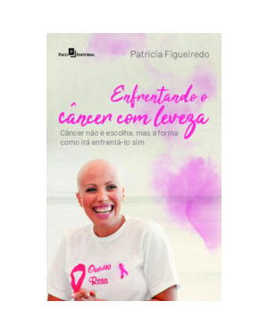 Enfrentando o câncer com leveza: câncer não é escolha, mas a forma como irá enfrentá-lo sim