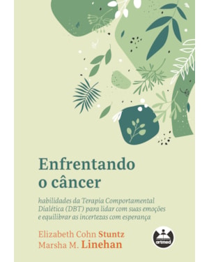 ENFRENTANDO O CÂNCER: HABILIDADES DA TERAPIA COMPORTAMENTAL DIALÉTICA (DBT) PARA LIDAR COM SUAS EMOÇÕES E EQUILIBRAR AS INCERTEZAS COM ESPERANÇA