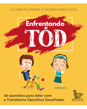 ENFRENTANDO O TOD: 40 QUESTÕES PARA LIDAR COM O TRANSTORNO OPOSITIVO DESAFIADOR