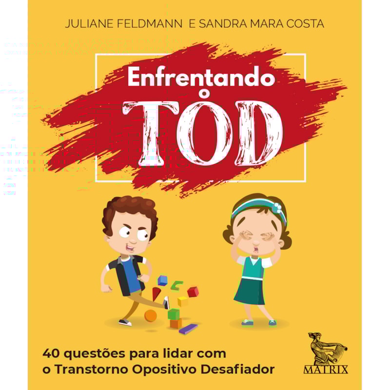 ENFRENTANDO O TOD: 40 QUESTÕES PARA LIDAR COM O TRANSTORNO OPOSITIVO DESAFIADOR