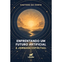 ENFRENTANDO UM FUTURO ARTIFICIAL: A JORNADA ESPIRITUAL