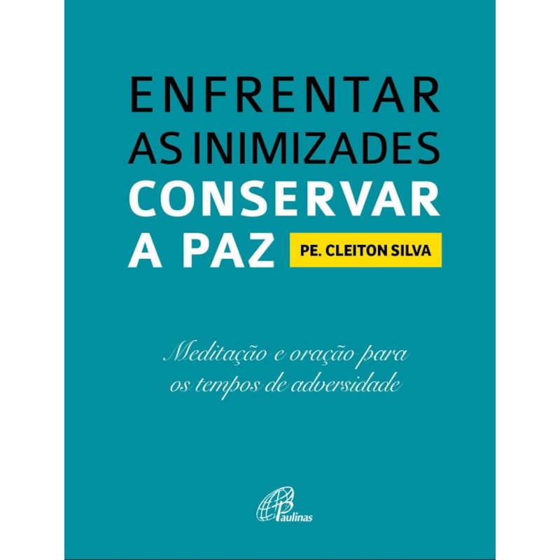 ENFRENTAR AS INIMIZADES, CONSERVAR A PAZ: MEDITAÇÃO E ORAÇÃO PARA OS TEMPOS DE ADVERSIDADE