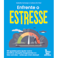 ENFRENTE O ESTRESSE: 100 QUESTÕES PARA AJUDAR VOCÊ A IDENTIFICAR SITUAÇÕES DESGOSTANTES E A LIDAR COM ELAS- ANTES QUE VIREM DOENÇA